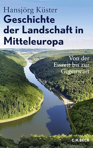 Geschichte der Landschaft in Mitteleuropa: Von der Eiszeit bis zur Gegenwart von Beck C. H.